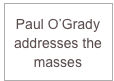 
Paul O’Grady
addresses the
masses