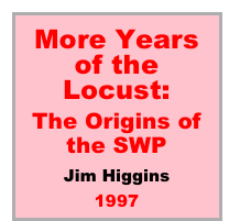 More Years 
of the Locust:

The Origins of the SWP

Jim Higgins

1997